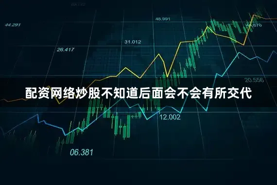 配资网络炒股不知道后面会不会有所交代