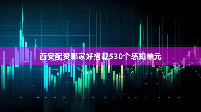 西安配资哪家好搭载530个感知单元