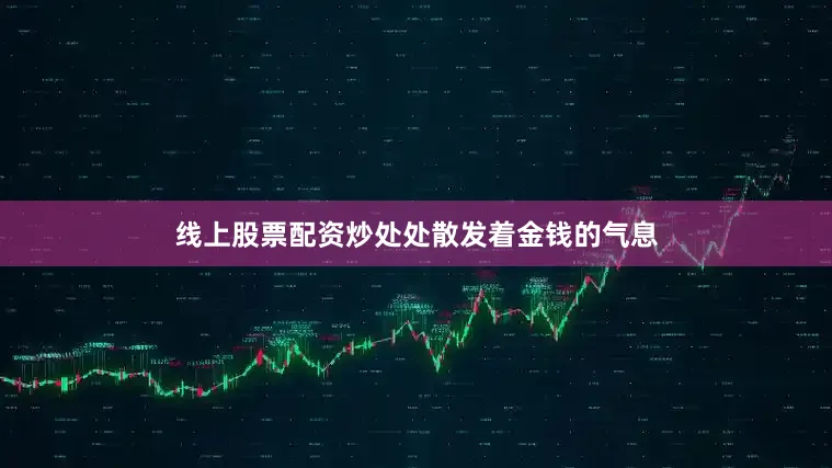 线上股票配资炒处处散发着金钱的气息