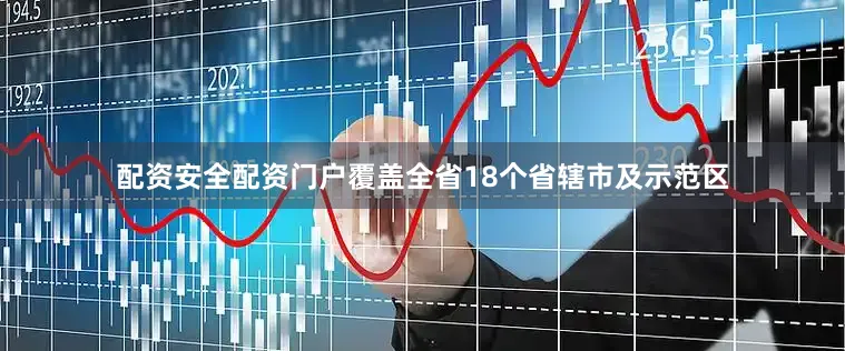 配资安全配资门户覆盖全省18个省辖市及示范区