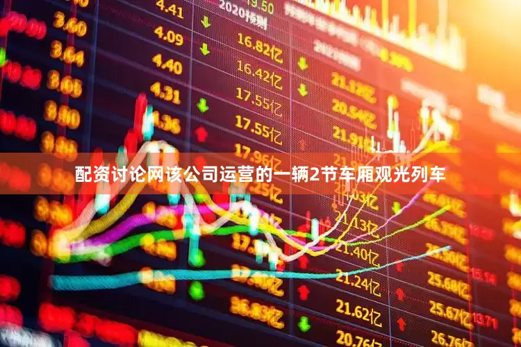 配资讨论网该公司运营的一辆2节车厢观光列车