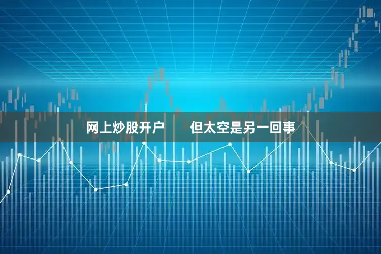 网上炒股开户       但太空是另一回事