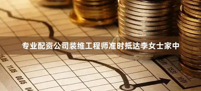 专业配资公司装维工程师准时抵达李女士家中