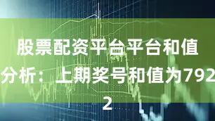 股票配资平台平台　　和值分析：上期奖号和值为792