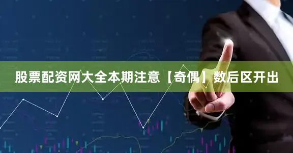 股票配资网大全本期注意【奇偶】数后区开出