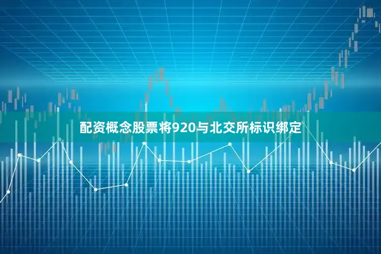 配资概念股票将920与北交所标识绑定